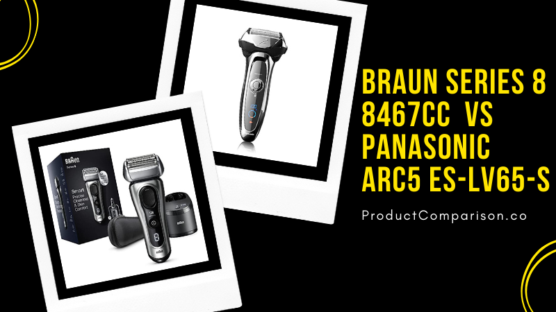 Braun Series 8 8467cc vs. Panasonic Arc5 ES-LV65-S